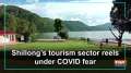 Shillong's tourism sector reels under COVID fear
