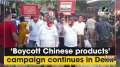 'Boycott Chinese products' campaign continues in Delhi