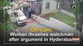 On cam: Woman thrashes watchman after argument in Hyderabad