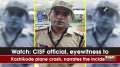 Watch: CISF official, eyewitness to Kozhikode plane crash, narrates the incident