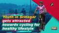 Youth in Srinagar gets attracted towards cycling for healthy lifestyle