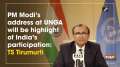 PM Modi's address at UNGA will be highlight of India's participation: TS Tirumurti