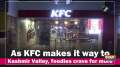 As KFC makes it way to Kashmir Valley, foodies crave for more