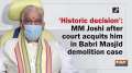 'Historic decision': MM Joshi after court acquits him in Babri Masjid demolition case