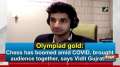 Chess Olympiad gold: Chess has boomed amid COVID-19, brought audience together, says Vidit Gujrathi