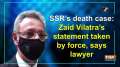 SSR's death case: Zaid Vilatra's statement taken by force, says lawyer