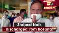 Shripad Naik discharged from hospital