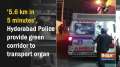 '5.6 km in 5 minutes', Hyderabad Police provide green corridor to transport organ