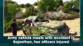 Army vehicle meets with accident in Rajasthan, two officers injured
