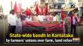 State-wide bandh in Karnataka by farmers' unions over farm, land reforms