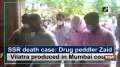 SSR death case: Drug peddler Zaid Vilatra produced in Mumbai court