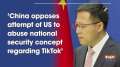 'China opposes attempt of US to abuse national security concept regarding TikTok'