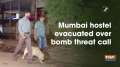 Mumbai hostel evacuated over bomb threat call