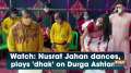 Watch: Nusrat Jahan dances, plays 'dhak' on Durga Ashtami