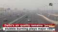 Delhi's air quality remains 'poor', stubble burning plays major role