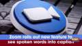 Zoom rolls out new feature to see spoken words into caption