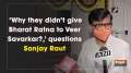 'Why they didn't give Bharat Ratna to Veer Savarkar?,' questions Sanjay Raut