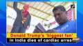 Donald Trump's 'biggest fan' in India dies of cardiac arrest