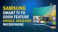Samsung smart TV to soon feature Google Assistant Microphone