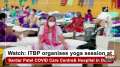 Watch: ITBP organises yoga session at Sardar Patel COVID Care Centre and Hospital in Delhi