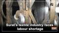 Surat's textile industry faces labour shortage