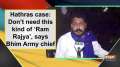 Hathras case: Don't need this kind of 'Ram Rajya', says Bhim Army chief
