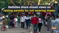 Delhiites share mixed views on raising penalty for not wearing masks