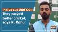 Ind vs Aus ODI: They played better cricket, says KL Rahul