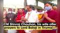 CM Shivraj Chouhan, his wife offer prayers to Lord Balaji in Tirumala