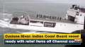 Cyclone Nivar: Indian Coast Guard vessel ready with relief items off Chennai coast
