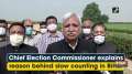 Chief Election Commissioner explains reason behind slow counting in Bihar