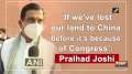 'If we've lost our land to China before it's because of Congress': Pralhad Joshi
