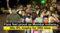 Fans feel proud as Mumbai Indians lifts IPL trophy for fifth time