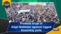Protests erupt in Gilgit Baltistan against rigged Assembly polls
