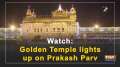 Watch: Golden Temple lights up on Prakash Parv