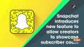 Snapchat introduces new feature to allow creators to showcase subscriber count