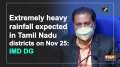 Extremely heavy rainfall expected in Tamil Nadu districts on Nov 25: IMD DG