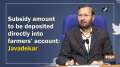 Subsidy amount to be deposited directly into farmers' account: Javadekar