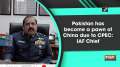 Pakistan has become a pawn of China due to CPEC: IAF Chief