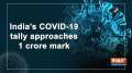 India's COVID-19 tally approaches 1 crore mark
