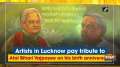 Artists in Lucknow pay tribute to Atal Bihari Vajpayee on his birth anniversary
