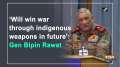'Will win war through indigenous weapons in future': Gen Bipin Rawat
