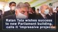 Ratan Tata wishes success to new Parliament building, calls it 'impressive project'