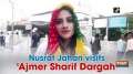 Nusrat Jahan visits 'Ajmer Sharif Dargah'