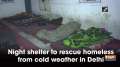 Night shelter to rescue homeless from cold weather in Delhi