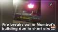 Fire breaks out in Mumbai's building due to short circuit