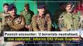 Poonch encounter: '2 terrorists neutralised, one captured,' informs DIG Vivek Gupta