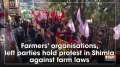 Farmers' organisations, left parties hold protest in Shimla against farm laws