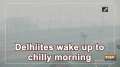 Delhiites wake up to chilly morning