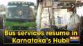 Bus services resume in Karnataka's Hubli